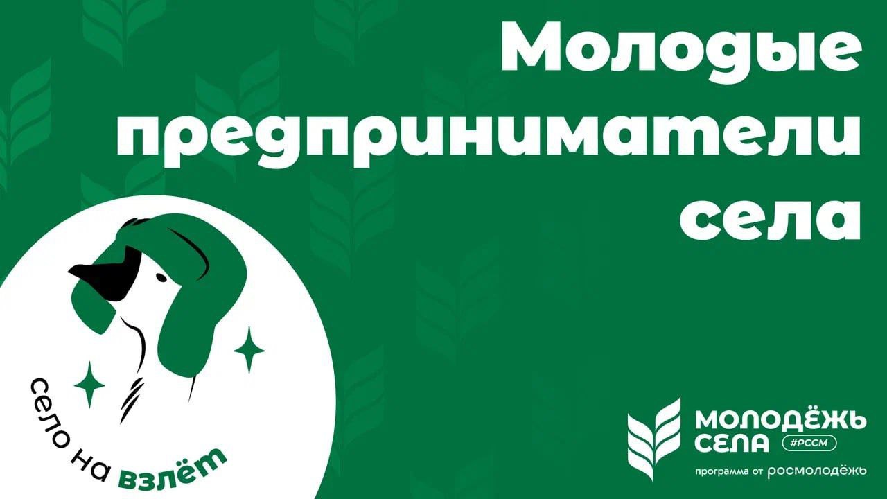 ОБЪЯВЛЕН ЗАПУСК ВСЕРОССИЙСКОГО КОНКУРСА «МОЛОДЫЕ ПРЕДПРИНИМАТЕЛИ СЕЛА»!